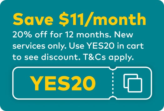 Save $11 per month - 20 percent off for 12 months. New services only. Use YES20 in cart to see discount. Terms and Conditions apply.