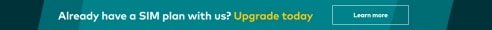 Already have a SIM plan with us? Upgrade today - Learn more